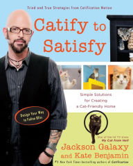Title: Catify to Satisfy: Simple Solutions for Creating a Cat-Friendly Home, Author: Jackson Galaxy
