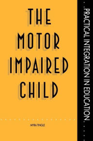 Title: The Motor Impaired Child, Author: Mrs Myra Tingle