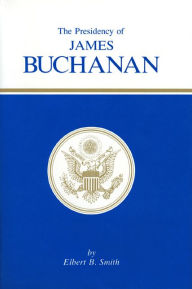 Title: The Presidency of James Buchanan, Author: Elbert B. Smith