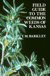 Title: Field Guide to the Common Weeds of Kansas, Author: T. M. Barkley