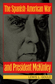 Title: The Spanish-American War and President McKinley / Edition 1, Author: Lewis L. Gould