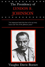 Title: The Presidency of Lyndon B. Johnson, Author: Vaughn Davis Bornet