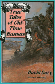 Title: True Tales of Old-Time Kansas / Edition 1, Author: David Dary