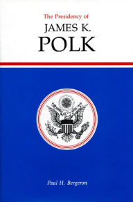 Title: The Presidency of James K. Polk, Author: Paul H. Bergeron