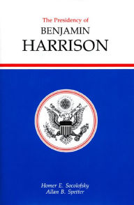 Title: The Presidency of Benjamin Harrison, Author: Homer E. Socolofsky