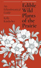 Edible Wild Plants of the Prairie: An Ethnobotanical Guide / Edition 1