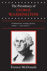 Title: The Presidency of George Washington / Edition 1, Author: Forrest McDonald