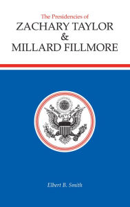 Title: The Presidencies of Zachary Taylor and Millard Fillmore, Author: Elbert B. Smith