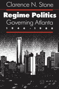 Title: Regime Politics: Governing Atlanta, 1946-1988, Author: Clarence N. Stone