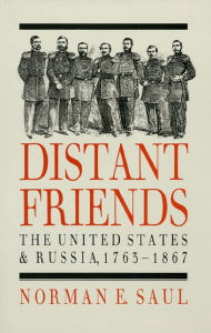 Title: Distant Friends: The Evolution of United States-Russian Relations, 1763-1867 / Edition 1, Author: Norman E. Saul