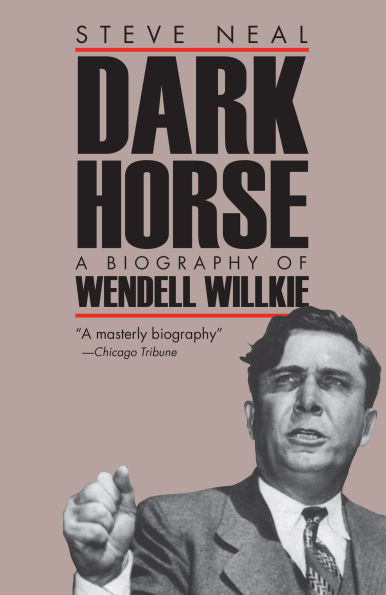 Dark Horse: A Biography of Wendell Willkie