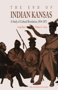 Title: The End of Indian Kansas: A Study of Cultural Revolution, 1854-1871 / Edition 1, Author: Craig Miner