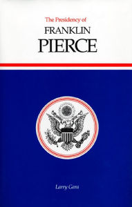 Title: The Presidency of Franklin Pierce, Author: Larry Gara