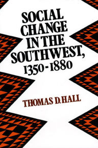 Title: Social Change in the Southwest, 1350-1880, Author: Thomas D. Hall