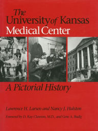 Title: The University of Kansas Medical Center: A Pictorial History, Author: Lawrence H. Larsen