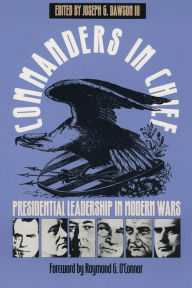 Title: Commanders in Chief: Presidential Leadership in Modern Wars / Edition 1, Author: Joseph G. III Dawson