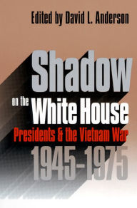 Title: Shadow on the White House: Presidents and the Vietnam War / Edition 1, Author: David L. Anderson