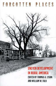 Title: Forgotten Places: Uneven Development in Rural America / Edition 1, Author: Thomas A. Lyson