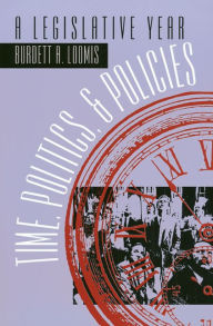 Title: Time, Politics, and Policies: A Legislative Year / Edition 1, Author: Burdett A. Loomis