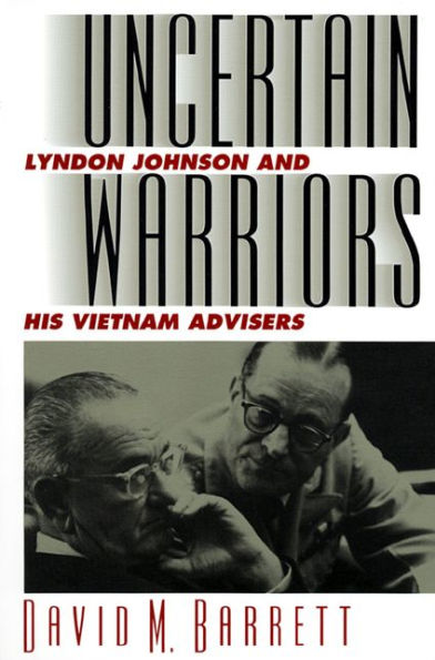 Uncertain Warriors: Lyndon Johnson and His Vietnam Advisors / Edition 1