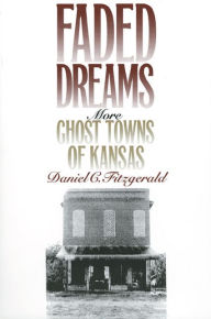 Title: Faded Dreams: More Ghost Towns of Kansas, Author: Daniel C. Fitzgerald