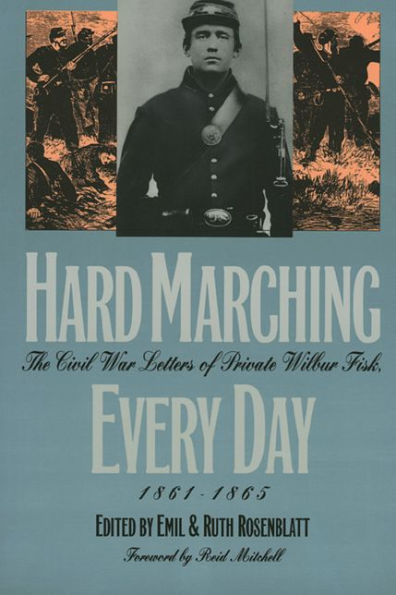 Hard Marching Every Day: The Civil War Letters of Private Wilbur Fisk, 1861-1865 / Edition 1