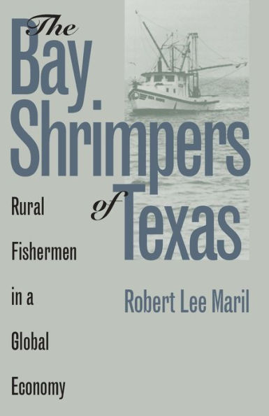 The Bay Shrimpers of Texas: Rural Fishermen in a Global Economy / Edition 1