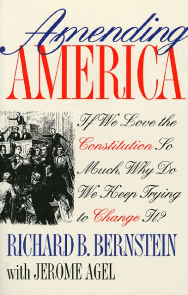 Amending America: If We Love the Constitution So Much, Why Do Keep Trying to Change It?