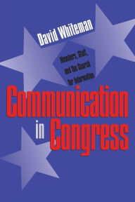 Title: Communication in Congress: Members, Staff, and the Search for Information / Edition 1, Author: David Whiteman