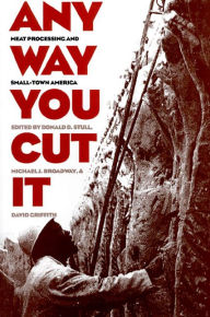 Title: Any Way You Cut It: Meat Processing and Small-Town America / Edition 1, Author: Donald D. Stull