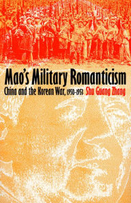 Title: Mao's Military Romanticism: China and the Korean War, 1950-1953, Author: Shu Guang Zhang