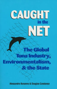 Title: Caught in the Net: The Global Tuna Industry, Environmentalism, and the State, Author: Alessandro Bonanno