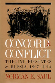 Title: Concord and Conflict: The United States and Russia, 1867-1914 / Edition 1, Author: Norman E. Saul