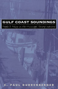 Title: Gulf Coast Soundings: People and Policy in the Mississippi Shrimp Industry / Edition 1, Author: E. Paul Durrenberger