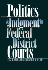 Title: Politics and Judgment in Federal District Courts / Edition 1, Author: C. K. Rowland