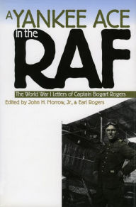 Title: A Yankee Ace in the RAF: The World War I Letters of Captain Bogart Rogers, Author: Bogart Rogers