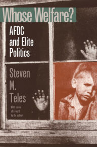 Title: Whose Welfare?: AFDC and Elite Politics, Author: Steven M. Teles