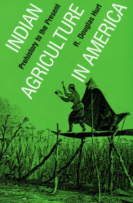 Title: Indian Agriculture in America: Prehistory to the Present, Author: R. Douglas Hurt