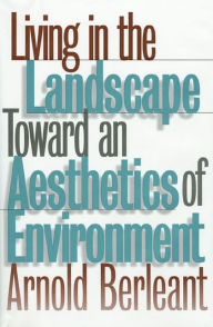 Title: Living in the Landscape: Toward an Aesthetics of Environment, Author: Arnold Berleant