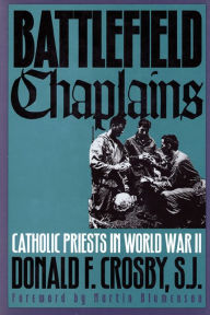 Title: Battlefield Chaplains: Catholic Priests in World War II, Author: Donald F. Crosby