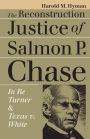 The Reconstruction Justice of Salmon P. Chase: In Re Turner and Texas v. White / Edition 1