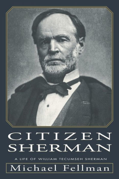 Citizen Sherman: A Life of William Tecumseh Sherman / Edition 1