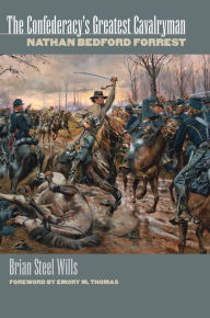 Title: The Confederacy's Greatest Cavalryman: Nathan Bedford Forest / Edition 1, Author: Brian Steel Wills