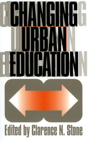 Title: Changing Urban Education / Edition 1, Author: Clarence N. Stone