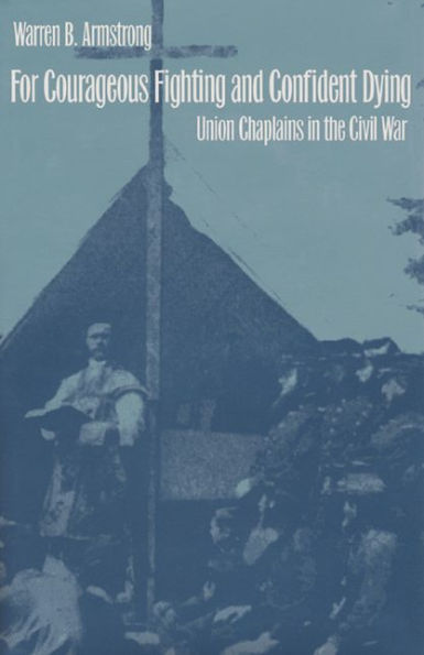 For Courageous Fighting and Confident Dying: Union Chaplains in the Civil War