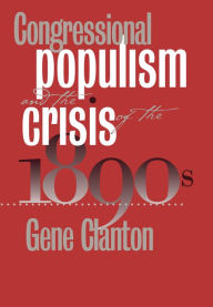 Title: Congressional Populism and the Crisis of the 1890s, Author: Gene  Clanton