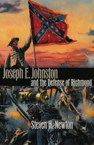 Title: Joseph E. Johnston and the Defense of Richmond, Author: Steven H. Newton