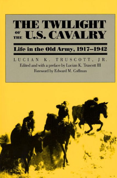 The Twilight of the U.S. Cavalry: Life in the Old Army, 1917-1942