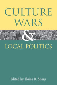 Title: Culture Wars and Local Politics / Edition 1, Author: Elaine B. Sharp