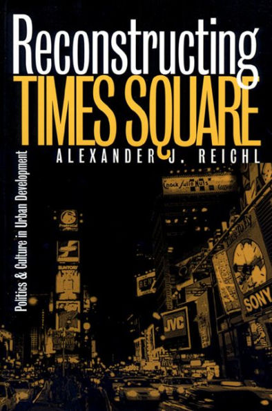 Reconstructing Times Square: Politics and Culture in Urban Development / Edition 1